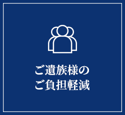 ご遺族様のご負担軽減